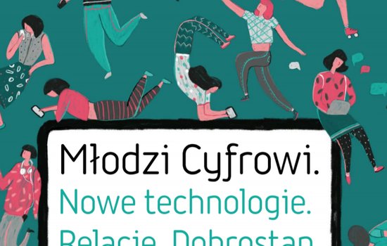 Młodzi cyfrowi. Nowe technologie. Relacje. Dobrostan.